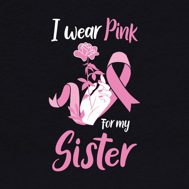 BREAST CANCER AWARENESS MONTH - I WEAR PINK FOR MY SISTER - PINK RIBBON by PorcupineTees